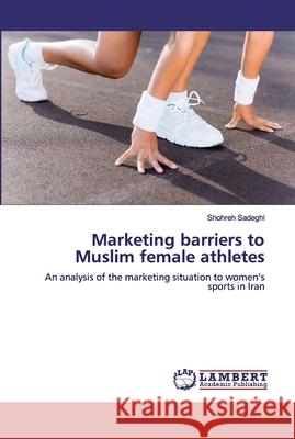 Marketing barriers to Muslim female athletes Sadeghi, Shohreh 9786200438928