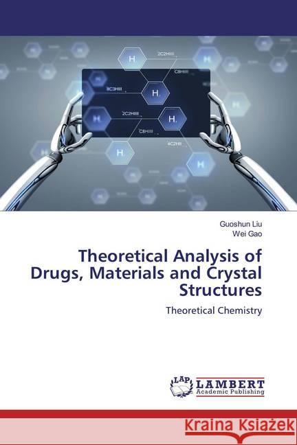 Theoretical Analysis of Drugs, Materials and Crystal Structures : Theoretical Chemistry Liu, Guoshun; Gao, Wei 9786200439062 LAP Lambert Academic Publishing