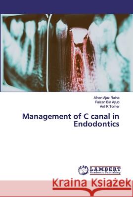 Management of C canal in Endodontics Raina, Afnan Ajaz; Ayub, Faizan Bin; Tomer, Anil K 9786200439192 LAP Lambert Academic Publishing