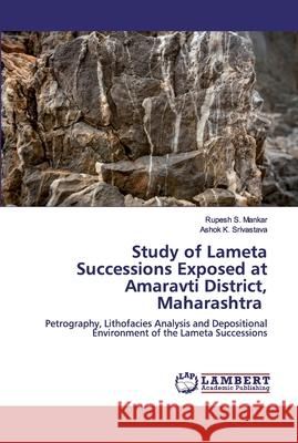 Study of Lameta Successions Exposed at Amaravti District, Maharashtra Rupesh S. Mankar Ashok K. Srivastava 9786200439406 LAP Lambert Academic Publishing