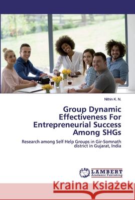 Group Dynamic Effectiveness For Entrepreneurial Success Among SHGs K. N., Nithin 9786200439437 LAP Lambert Academic Publishing