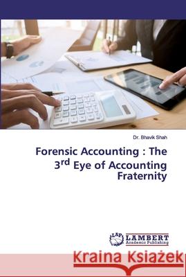 Forensic Accounting: The 3rd Eye of Accounting Fraternity Bhavik Shah 9786200440365