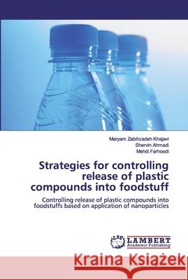 Strategies for controlling release of plastic compounds into foodstuff Zabihzadeh Khajavi, Maryam 9786200440440 LAP Lambert Academic Publishing