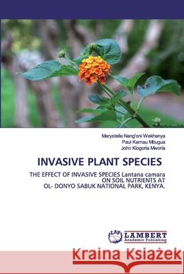 Invasive Plant Species Marystella Nang'oni Wekhanya Paul Kamau Mbugua John Kiogoria Mworia 9786200440716 LAP Lambert Academic Publishing