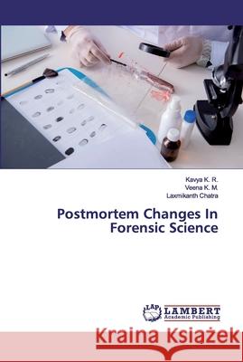 Postmortem Changes In Forensic Science K. R., Kavya; K. M., Veena; Chatra, Laxmikanth 9786200440860 LAP Lambert Academic Publishing