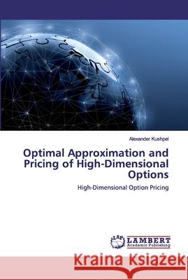 Optimal Approximation and Pricing of High-Dimensional Options Kushpel, Alexander 9786200440907 LAP Lambert Academic Publishing