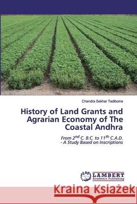 History of Land Grants and Agrarian Economy of The Coastal Andhra Tadiboina, Chandra Sekhar 9786200441072