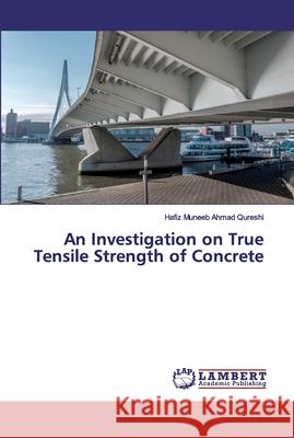 An Investigation on True Tensile Strength of Concrete Hafiz Muneeb Ahmad Qureshi 9786200441195