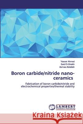 Boron carbide/nitride nano-ceramics Yasser Ahmed Said El-Sheikh Asmaa Abdallah 9786200442901