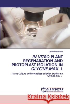 In Vitro Plant Regenaration and Protoplast Isolation in Glycine Max. L Daravath Parvathi 9786200443038