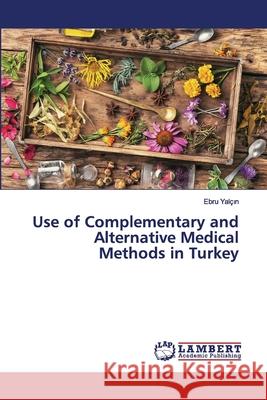 Use of Complementary and Alternative Medical Methods in Turkey Ebru Yalçın 9786200443878 LAP Lambert Academic Publishing