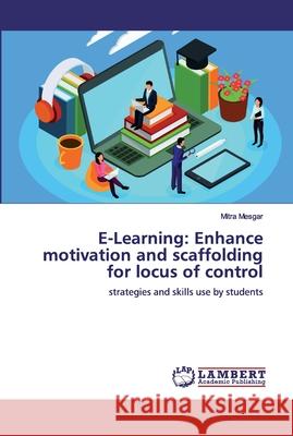 E-Learning: Enhance motivation and scaffolding for locus of control Mesgar, Mitra 9786200443977