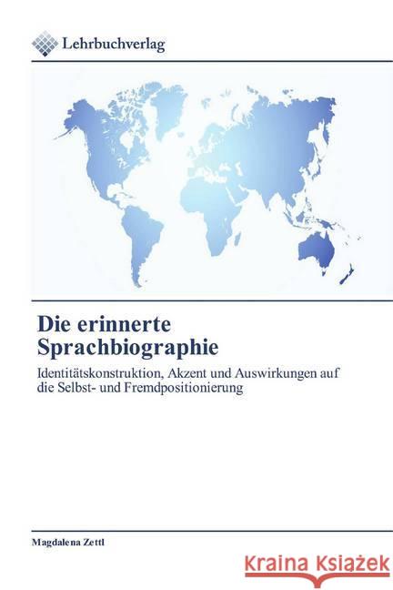 Die erinnerte Sprachbiographie : Identitätskonstruktion, Akzent und Auswirkungen auf die Selbst- und Fremdpositionierung Zettl, Magdalena 9786200444455