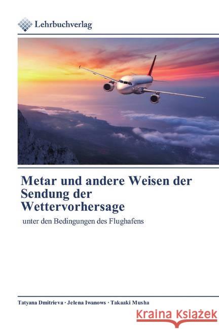 Metar und andere Weisen der Sendung der Wettervorhersage : unter den Bedingungen des Flughafens Dmitrieva, Tatyana; Iwanows, Jelena; Musha, Takaaki 9786200445582 Lehrbuchverlag