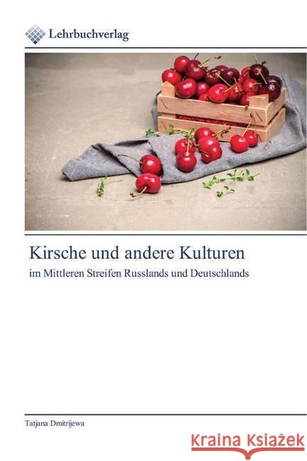 Kirsche und andere Kulturen : im Mittleren Streifen Russlands und Deutschlands Dmitrijewa, Tatjana 9786200446152