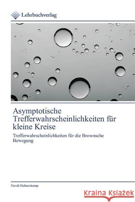 Asymptotische Trefferwahrscheinlichkeiten für kleine Kreise : Trefferwahrscheinlichkeiten für die Brownsche Bewegung Hahnenkamp, David 9786200446251 Lehrbuchverlag