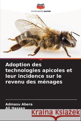 Adoption des technologies apicoles et leur incidence sur le revenu des ménages Abera, Admasu, Hassen, Ali 9786200450838 Editions Notre Savoir