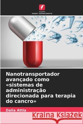 Nanotransportador avançado como «sistemas de administração direcionada para terapia do cancro» Attia, Dalia 9786200450975