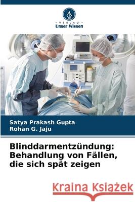Blinddarmentzündung: Behandlung von Fällen, die sich spät zeigen Gupta, Satya Prakash, Jaju, Rohan G. 9786200451156