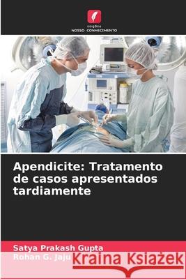 Apendicite: Tratamento de casos apresentados tardiamente Gupta, Satya Prakash, Jaju, Rohan G. 9786200451194