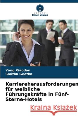 Karriereherausforderungen für weibliche Führungskräfte in Fünf-Sterne-Hotels Xiaodan, Yang, Geetha, Smitha 9786200451200 Verlag Unser Wissen