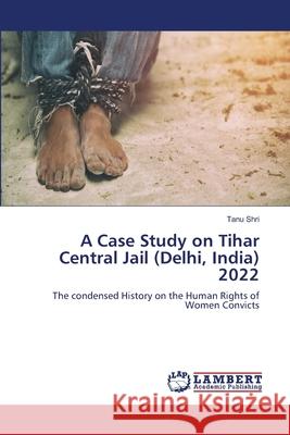 A Case Study on Tihar Central Jail (Delhi, India) 2022 Shri, Tanu 9786200451446