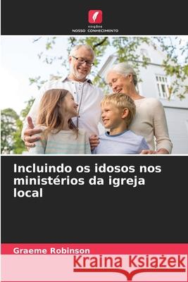 Incluindo os idosos nos ministérios da igreja local Robinson, Graeme 9786200452146