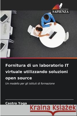Fornitura di un laboratorio IT virtuale utilizzando soluzioni open source Yoga, Castro 9786200452573 Edizioni Sapienza