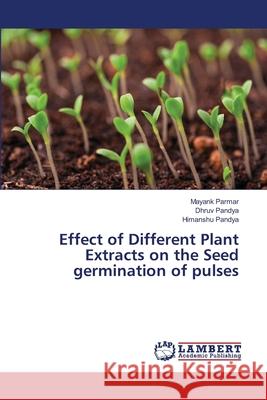 Effect of Different Plant Extracts on the Seed germination of pulses Parmar, Mayank, Pandya, Dhruv, Pandya, Himanshu 9786200452658 LAP Lambert Academic Publishing