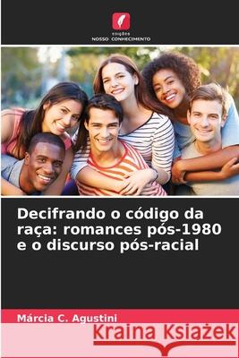 Decifrando o código da raça: romances pós-1980 e o discurso pós-racial Agustini, Márcia C. 9786200452801