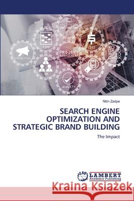 SEARCH ENGINE OPTIMIZATION AND STRATEGIC BRAND BUILDING Zadpe, Nitin 9786200452894 LAP Lambert Academic Publishing