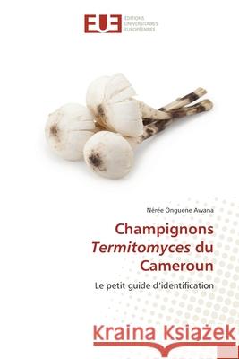 Champignons Termitomyces du Cameroun Onguene Awana, Nérée 9786200452986 Éditions universitaires européennes