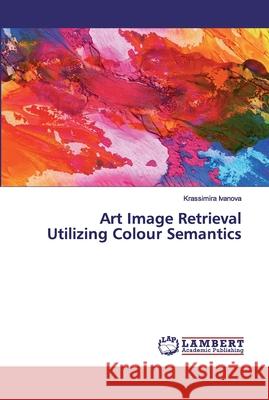 Art Image Retrieval Utilizing Colour Semantics Krassimira Ivanova 9786200453822 LAP Lambert Academic Publishing
