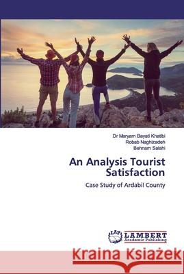 An Analysis Tourist Satisfaction Maryam Bayat Robab Naghizadeh Behnam Salahi 9786200453921 LAP Lambert Academic Publishing