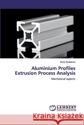 Aluminium Profiles Extrusion Process Analysis Nudelman, Boris 9786200454089 LAP Lambert Academic Publishing