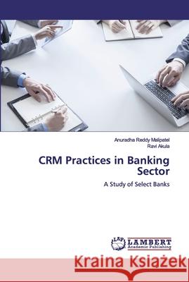CRM Practices in Banking Sector Malipatel, Anuradha Reddy 9786200454270