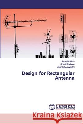 Design for Rectangular Antenna Saurabh Mitra Shanti Rathore Akanksha Awasthi 9786200455697