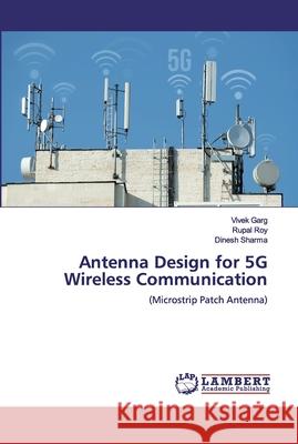 Antenna Design for 5G Wireless Communication Vivek Garg Rupal Roy Dinesh Sharma 9786200456519