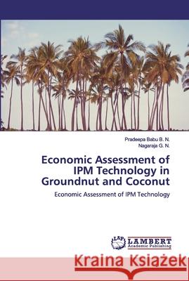 Economic Assessment of IPM Technology in Groundnut and Coconut Babu B. N., Pradeepa 9786200456915 LAP Lambert Academic Publishing