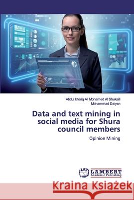 Data and text mining in social media for Shura council members Abdul Khaliq Ali Mohamed A Mohammad Daiyan 9786200457172