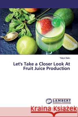 Let's Take a Closer Look At Fruit Juice Production Salci, Yalçin 9786200457301