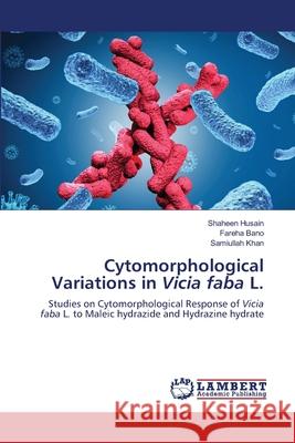 Cytomorphological Variations in Vicia faba L. Husain, Shaheen 9786200457691 LAP Lambert Academic Publishing