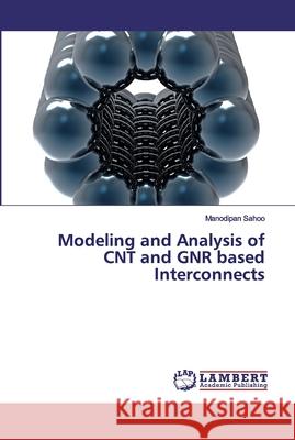 Modeling and Analysis of CNT and GNR based Interconnects Sahoo, Manodipan 9786200458216 LAP Lambert Academic Publishing