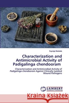 Characterization and Antimicrobial Activity of Padigalinga chendooram Supraja Nookala 9786200458384