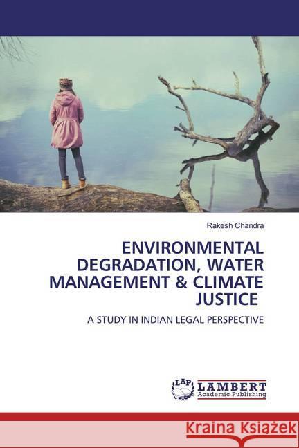 ENVIRONMENTAL DEGRADATION, WATER MANAGEMENT & CLIMATE JUSTICE : A STUDY IN INDIAN LEGAL PERSPECTIVE Chandra, Rakesh 9786200460752