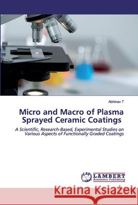 Micro and Macro of Plasma Sprayed Ceramic Coatings Abhinav T 9786200463036 LAP Lambert Academic Publishing
