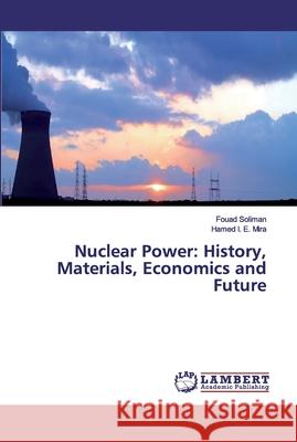 Nuclear Power: History, Materials, Economics and Future Soliman, Fouad; Mira, Hamed I. E. 9786200464071