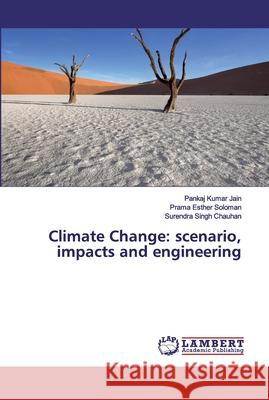 Climate Change: scenario, impacts and engineering Jain, Pankaj Kumar; Soloman, Prama Esther; Chauhan, Surendra Singh 9786200464224