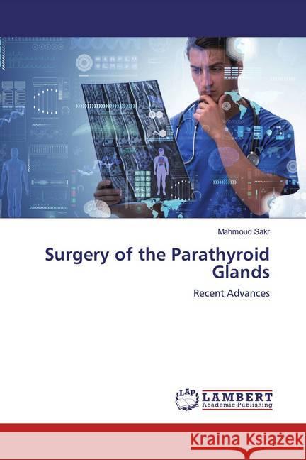 Surgery of the Parathyroid Glands : Recent Advances Sakr, Mahmoud 9786200466167 LAP Lambert Academic Publishing