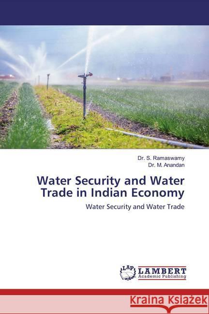 Water Security and Water Trade in Indian Economy : Water Security and Water Trade Ramaswamy, Dr. S.; Anandan, Dr. M. 9786200466440